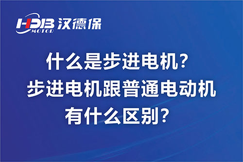 什么是步進(jìn)電機(jī)？步進(jìn)電機(jī)跟普通電動(dòng)機(jī)有什么區(qū)別？