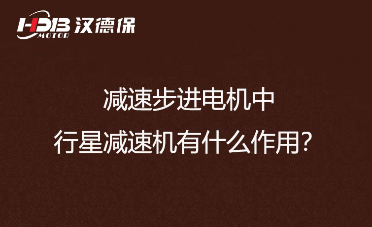 減速步進(jìn)電機(jī)中的行星減速機(jī)有什么作用？