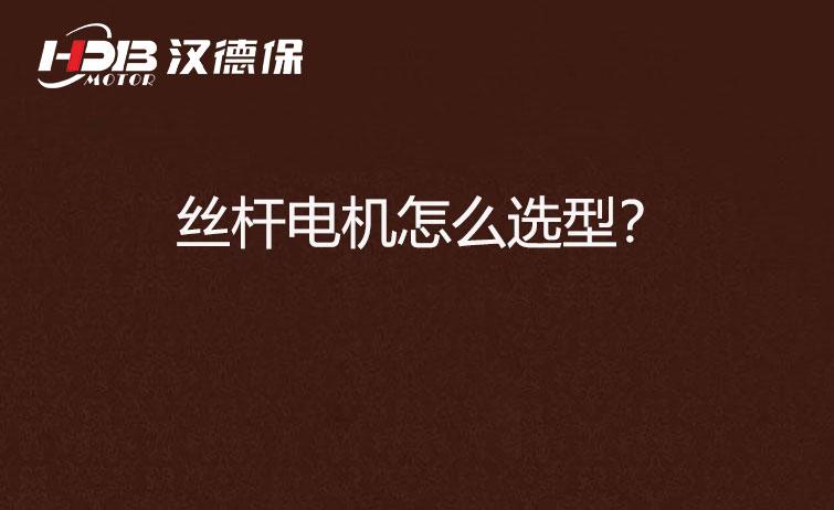 絲桿電機怎么選型？