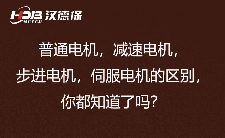 普通電機(jī)，減速電機(jī)，步進(jìn)電機(jī)，伺服電機(jī)的區(qū)別，你都知道了嗎？