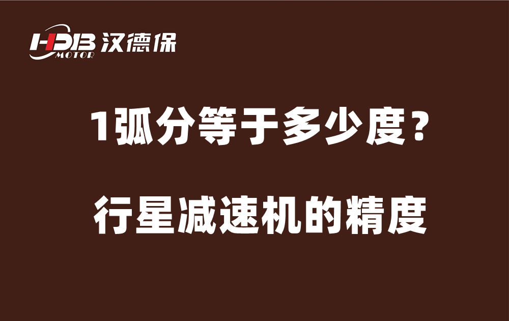 行星減速機的精度弧分，1弧分等于多少度？